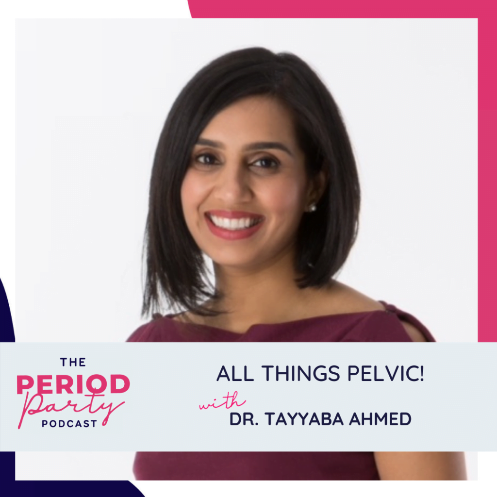Period Party Podcast All Things Pelvic with Dr. Tayyaba Ahmed