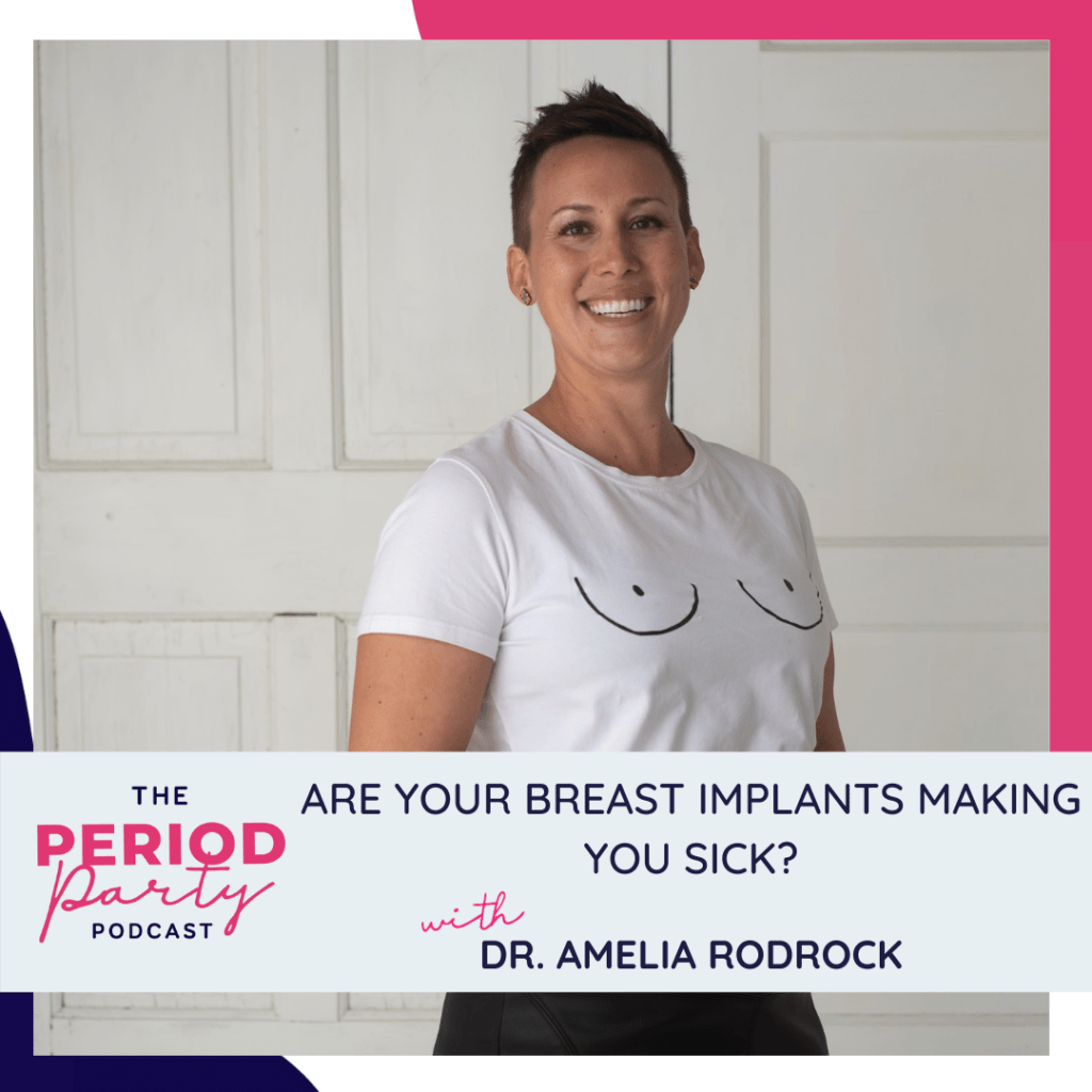 Period Party Podcast Are Your Breast Implants Making You Sick with Dr Amelia Rodrock