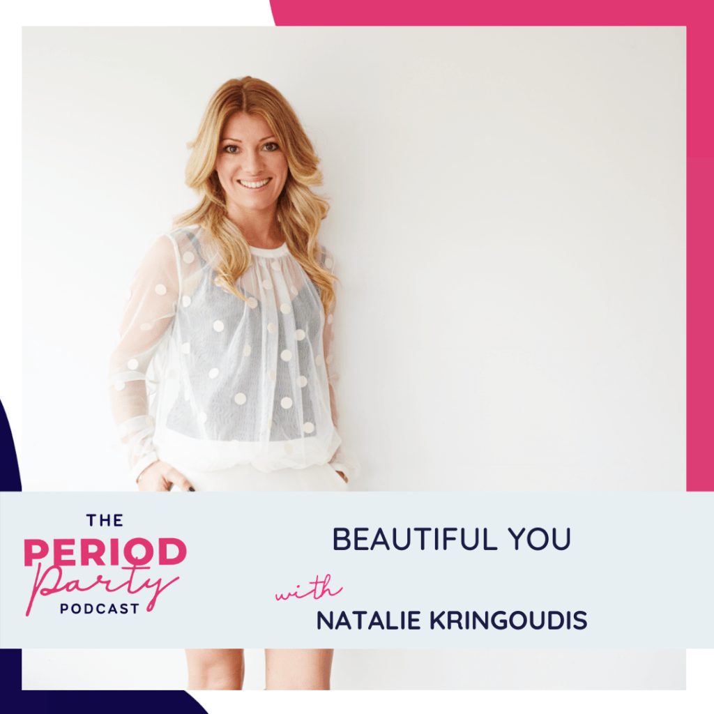 Period Party Podcast Beautiful You with Natalie Kringoudis