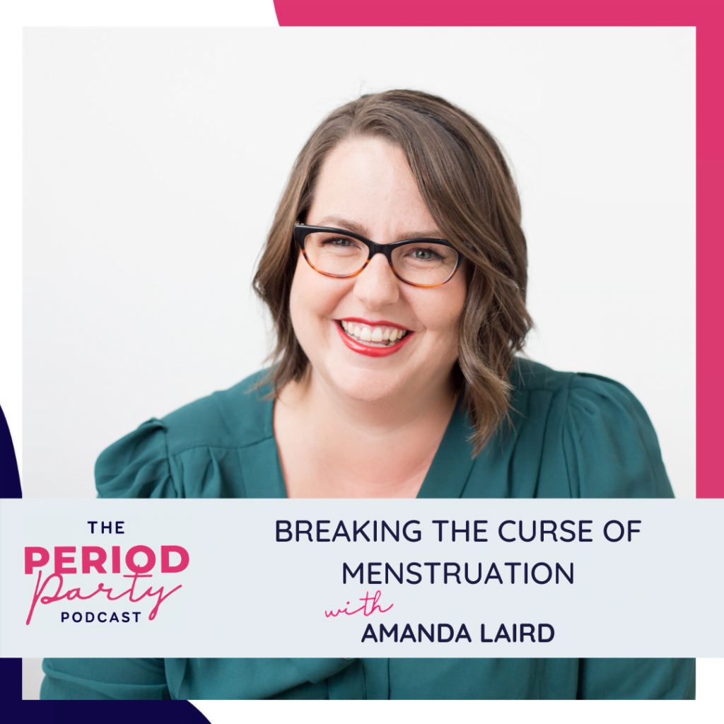 Period Party Podcast Breaking the Curse of Menstruation with Amanda Laird