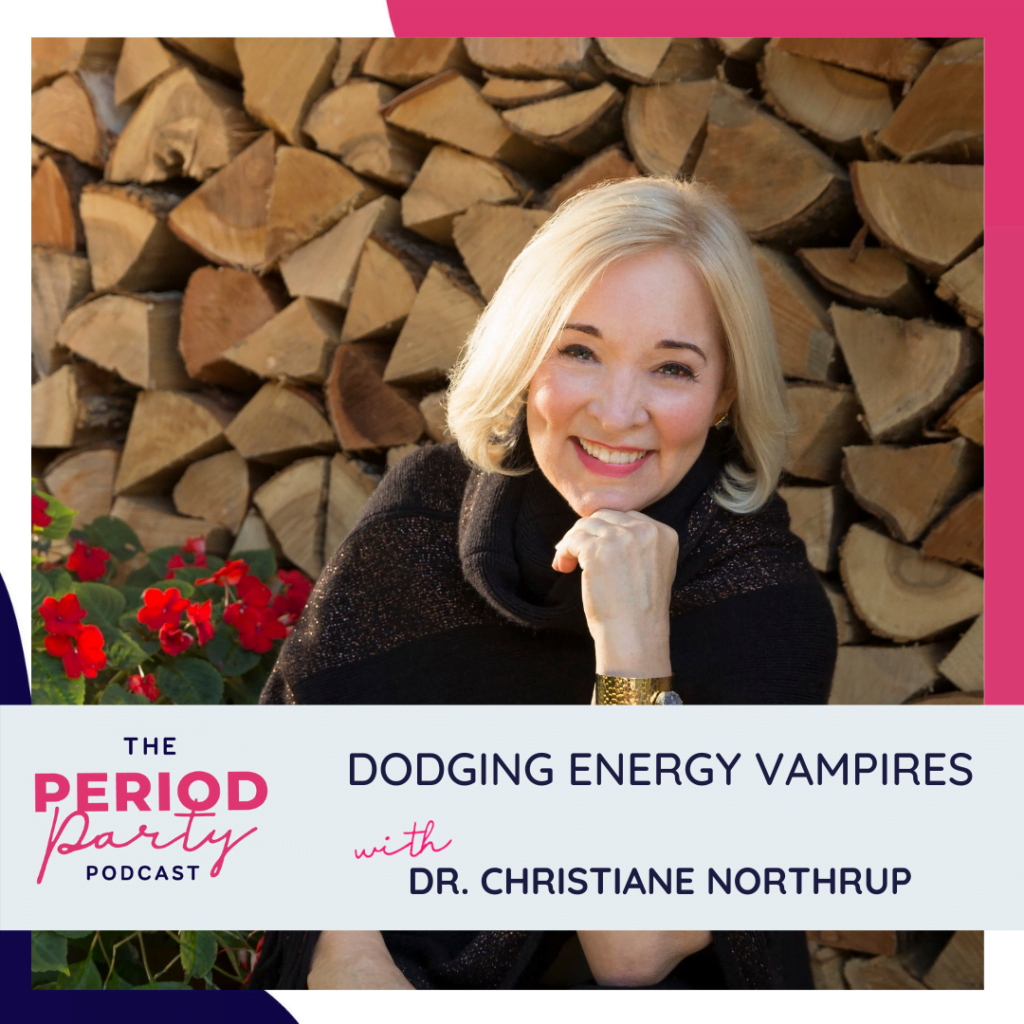 Period Party Podcast Dodging Energy Vampires with Dr Christiane Northrup