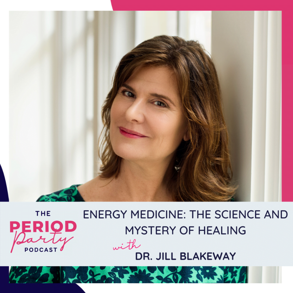 Period Party Podcast ENERGY MEDICINE The Science and Mystery of Healing with Dr Jill Blakeway