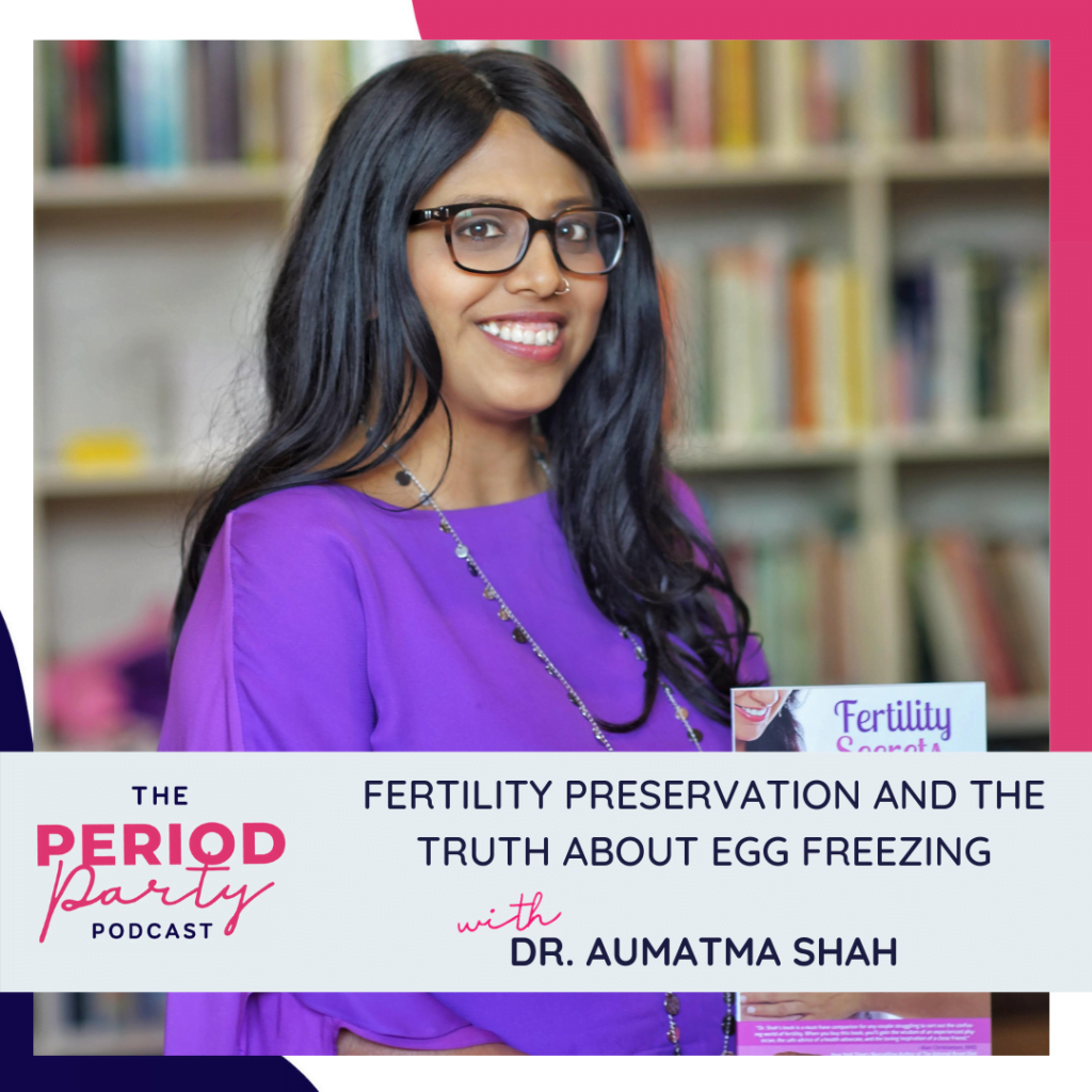 Period Party Podcast Fertility Preservation and the Truth About Egg Freezing with Dr Aumatma Shah