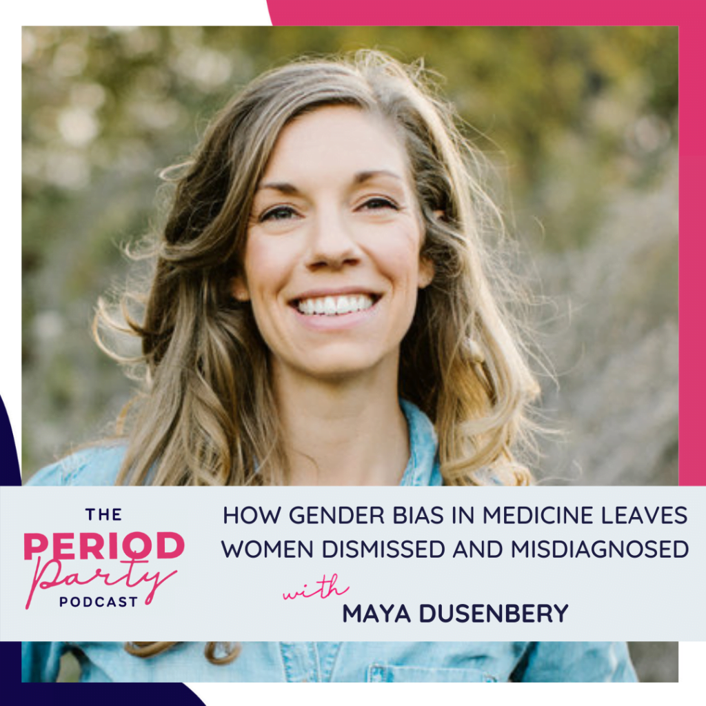 Period Party Podcast How Gender Bias in Medicine Leaves Women Dismissed and Misdiagnosed with Maya Dusenbery