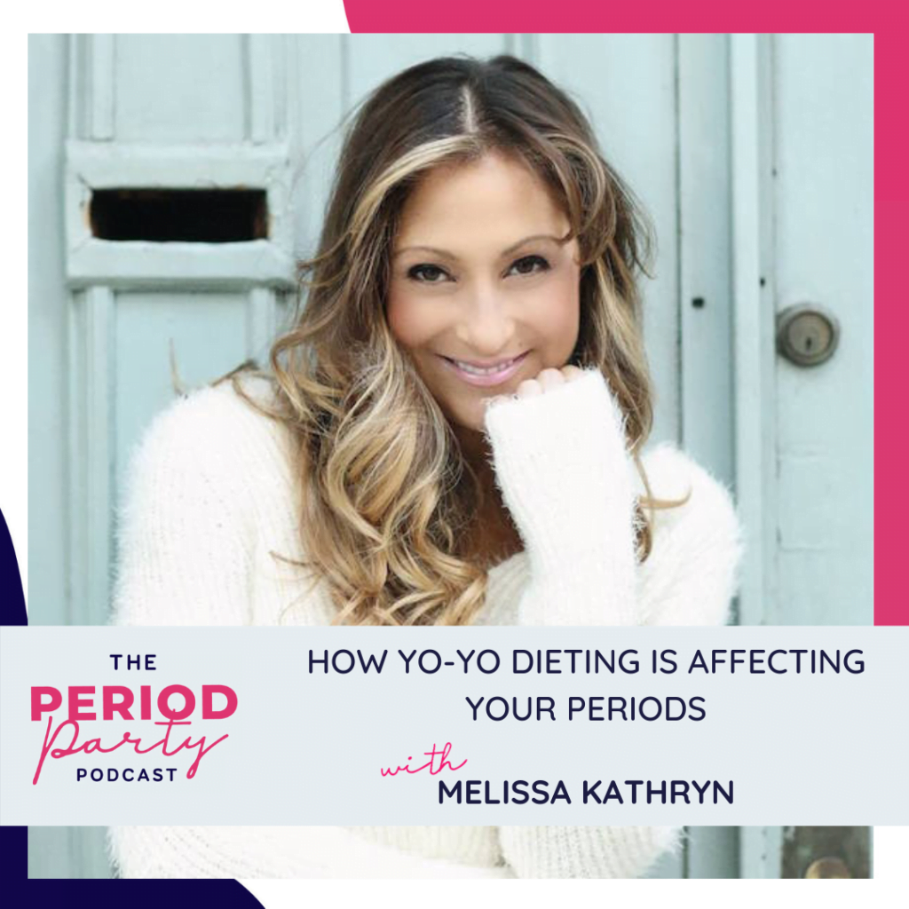 Period Party Podcast How Yo Yo Dieting is Affecting Your Periods with Melissa Kathryn