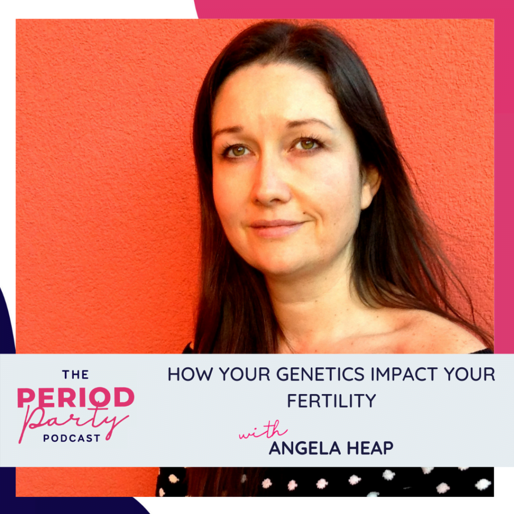 Period Party Podcast How Your Genetics Impact Your Fertility with Angela Heap