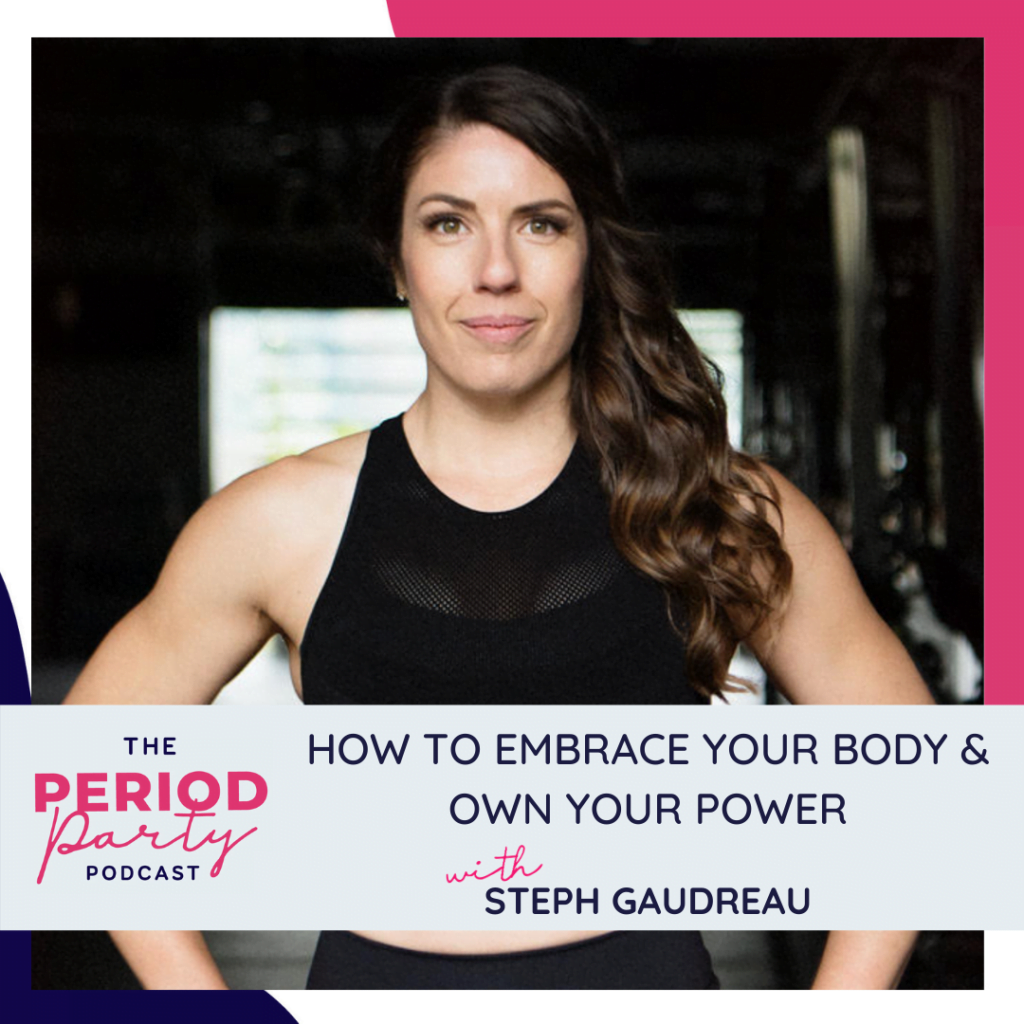 Period Party Podcast How to Embrace Your Body Own Your Power with Steph Gaudreau