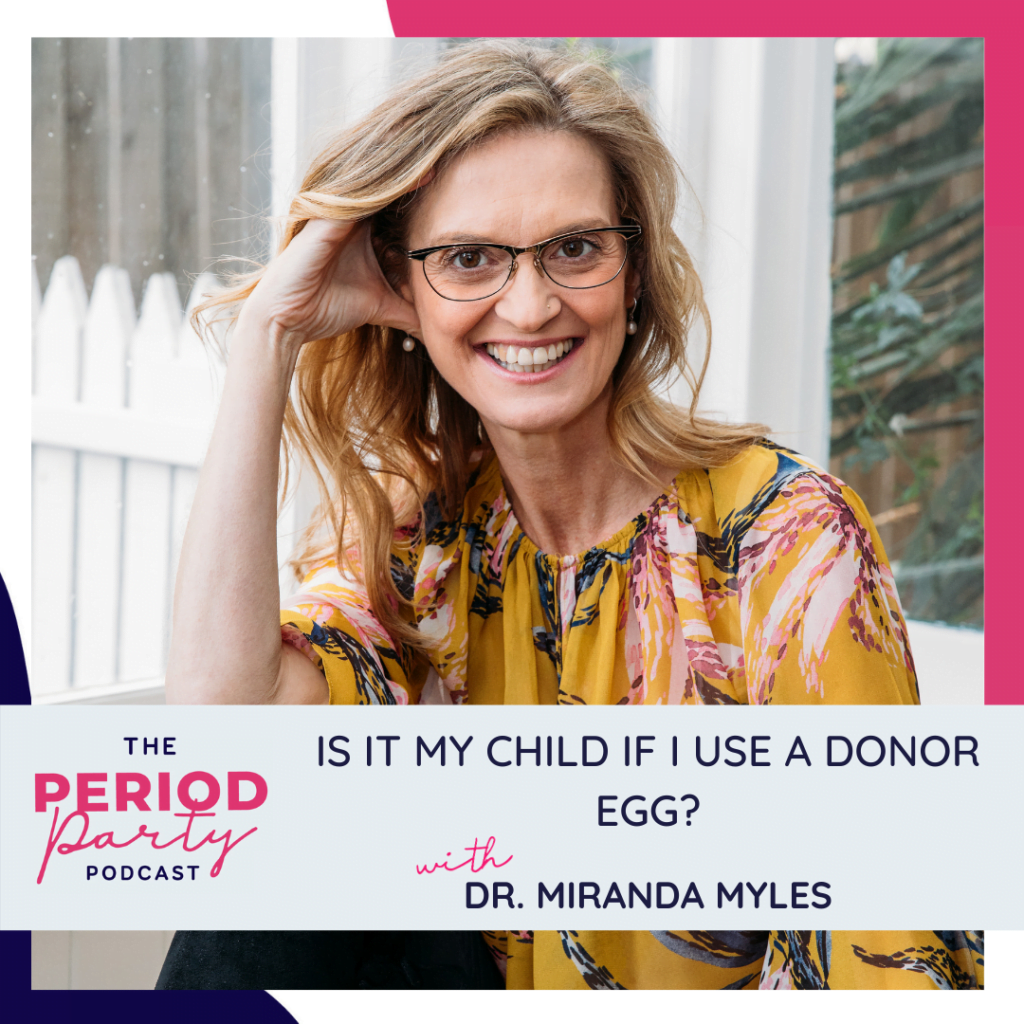 Period Party Podcast Is It My Child If I Use a Donor Egg with Dr Miranda Myles