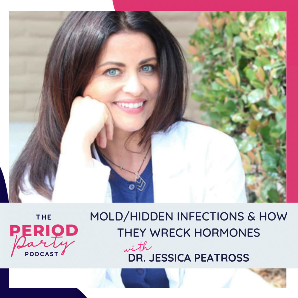 Period Party Podcast Mold Hidden Infections How They Wreck Hormones with Dr Jessica Peatross
