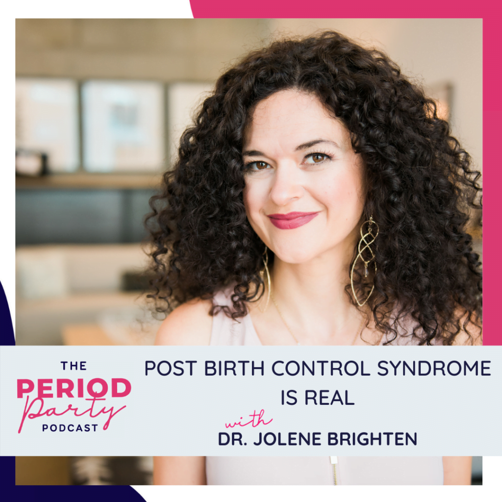 Period Party Podcast Post Birth Control Syndrome is Real with Dr Jolene Brighten