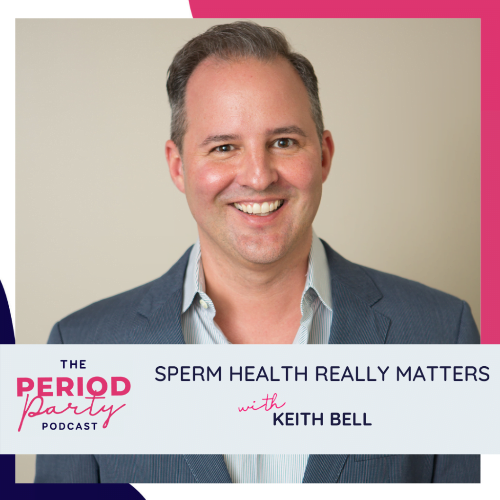 Period Party Podcast Sperm Health Really Matters with Keith Bell