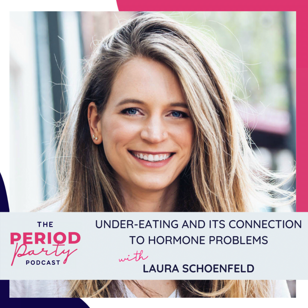 Period Party Podcast Under Eating and Its Connection to Hormone Problems with Laura Schoenfeld