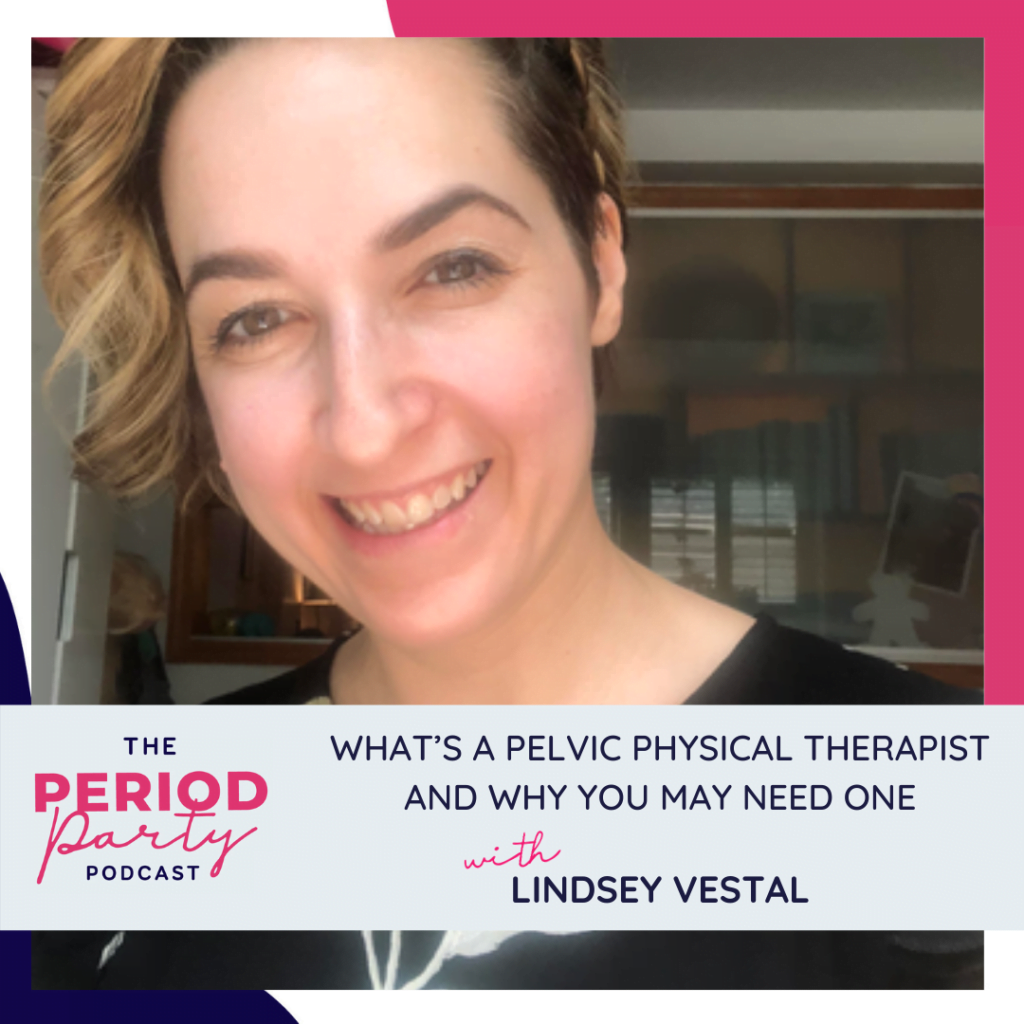 Period Party Podcast Whats a Pelvic Physical Therapist and Why You May Need One with Lindsey Vestal