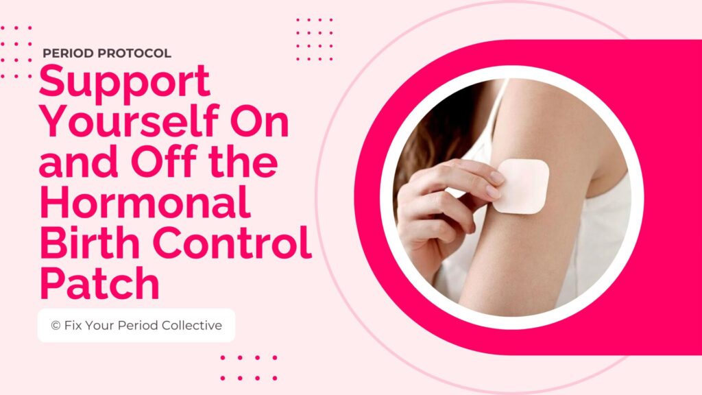 Support Yourself On And Off The Hormonal Birth Control Patch Protocol Thumbnail